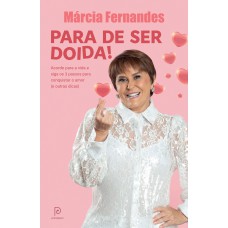 PARA DE SER DOIDA!: ACORDE PARA A VIDA E SIGA OS 3 PASSOS PARA CONQUISTAR O AMOR (E OUTRAS DICAS)