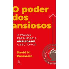 O PODER DOS ANSIOSOS: 9 PASSOS PARA USAR A ANSIEDADE A SEU FAVOR