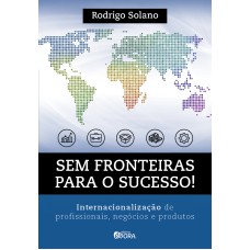 SEM FRONTEIRAS PARA O SUCESSO - INTERNACIONALIZAÇÃO DE PROFISSIONAIS, NEGÓCIOS E PRODUTOS