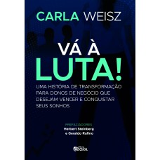 VÁ À LUTA! - UMA HISTÓRIA DE TRANSFORMAÇÃO PARA DONOS DE NEGÓCIO QUE DESEJAM VENCER E CONQUISTAR SEUS SONHOS