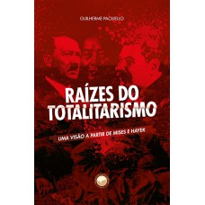 RAÍZES DO TOTALITARISMO: UMA VISÃO A PARTIR DE MISES E HAYEK