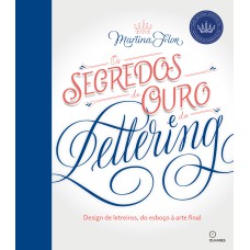 SEGREDOS DE OURO DO LETTERING, OS: DESIGN DE LETREIROS, DO ESBOÇO A ARTE FINAL