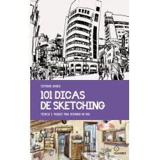 101 DICAS DE SKETCHING: TÉCNICAS E TRUQUES PARA DESENHAR NA RUA