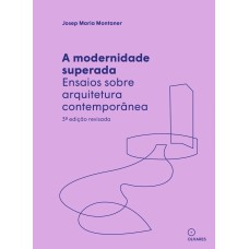 A MODERNIDADE SUPERADA: ENSAIOS SOBRE ARQUITETURA CONTEMPORÂNEA