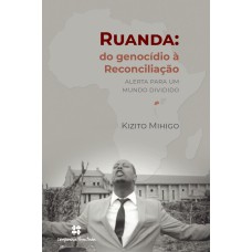 RUANDA: DO GENOCÍDIO Á RECONCILIAÇÃO