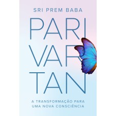 PARIVARTAN - A TRANSFORMAÇÃO PARA UMA NOVA CONSCIÊNCIA