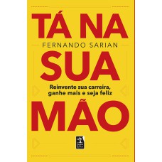 TÁ NA SUA MÃO: REINVENTE SUA CARREIRA, GANHE MAIS E SEJA FELIZ