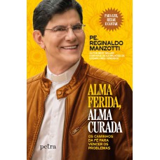 ALMA FERIDA, ALMA CURADA: OS CAMINHOS DA FÉ PARA VENCER OS PROBLEMAS