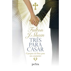 TRÊS PARA CASAR: O PROJETO DE DEUS PARA SEU CASAMENTO