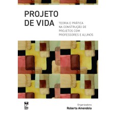 PROJETO DE VIDA: TEORIA E PRÁTICA NA CONSTRUÇÃO DE PROJETOS COM PROFESSORES E ALUNOS