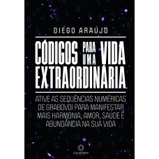 CÓDIGOS PARA UMA VIDA EXTRAORDINÁRIA: ATIVE AS SEQUÊNCIAS NUMÉRICAS DE GRABOVOI PARA MANIFESTAR MAIS HARMONIA, AMOR, SAÚDE E ABUNDÂNCIA NA SUA VIDA