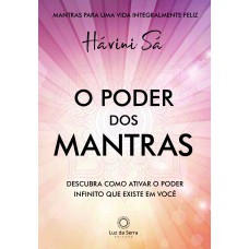 O PODER DOS MANTRAS: DESCUBRA COMO ATIVAR O PODER INFINITO QUE EXISTE EM VOCÊ