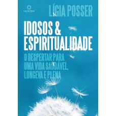 IDOSOS E ESPIRITUALIDADE: O DESPERTAR PARA UMA VIDA SAUDÁVEL, LONGEVA E PLENA