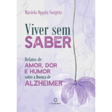 VIVER SEM SABER: RELATOS DE AMOR, DOR E HUMOR SOBRE A DOENÇA DE ALZHEIMER