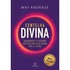 CENTELHA DIVINA: DESPERTE O PODER OCULTO DA SUA ALMA EM 21 DIAS.