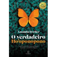 O VERDADEIRO HOOPONOPONO: COMO RESTAURAR SUA HARMONIA, LIMPAR MEMÓRIAS E MANIFESTAR MILAGRES