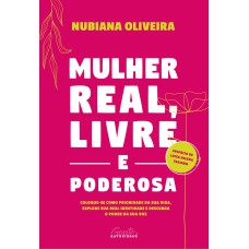 MULHER REAL, LIVRE E PODEROSA: COLOQUE-SE COMO PRIORIDADE DA SUA VIDA, EXPLORE SUA REAL IDENTIDADE E DESCUBRA O PODER DA SUA VOZ