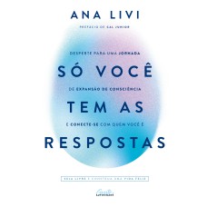 SÓ VOCÊ TEM AS RESPOSTAS: DESPERTE PARA UMA JORNADA DE EXPANSÃO DE CONSCIÊNCIA E CONECTE-SE COM QUEM VOCÊ É