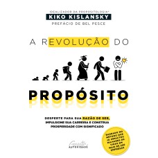 A REVOLUÇÃO DO PROPÓSITO: DESPERTE PARA SUA RAZÃO DE SER, ALAVANQUE SUA CARREIRA E CONSTRUA PROSPERIDADE COM SIGNIFICADO