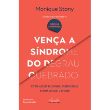 VENÇA A SÍNDROME DO DEGRAU QUEBRADO: COMO CONCILIAR CARREIRA, MATERNIDADE E REVOLUCIONAR O MUNDO