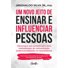 UM NOVO JEITO DE ENSINAR E INFLUENCIAR PESSOAS: ALAVANQUE SUA CARREIRA COM UMA METODOLOGIA DE COMUNICAÇÃO PODEROSA BASEADA NA NEUROCIÊNCIA