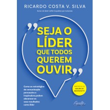 SEJA O LÍDER QUE TODOS QUEREM OUVIR: COMO AS ESTRATÉGIAS DE COMUNICAÇÃO PERSUASIVA E INSPIRADORA PODEM ALAVANCAR OS SEUS RESULTADOS COMO LÍDER