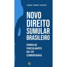 NOVO DIREITO SUMULAR BRASILEIRO: SÚMULAS VINCULANTES DO STF COMENTADAS