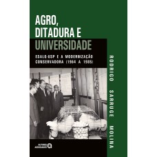 AGRO, DITADURA E UNIVERSIDADE: ESALQ-USP E A MODERNIZAÇÃO CONSERVADORA (1964 A 1985)