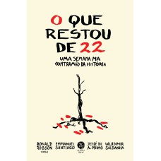 O QUE RESTOU DE 22: UMA SEMANA NA CONTRAMÃO DA HISTÓRIA