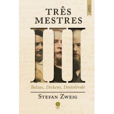 TRÊS MESTRES: BALZAC, DICKENS, DOSTOIÉVSKI CONSTRUTORES DO MUNDO, VOL. I