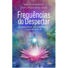 FREQUÊNCIAS DO DESPERTAR: ESPIRITUALIDADE, AUTOCONHECIMENTO E CONSCIÊNCIA DO SER.