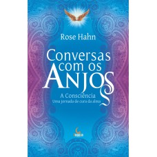 CONVERSAS COM OS ANJOS: A CONSCIÊNCIA, UMA JORNADA DE CURA DA ALMA