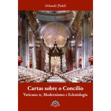 CARTAS SOBRE O CONCÍLIO - VATICANO II, MODERNISMO E ECLESIOLOGIA