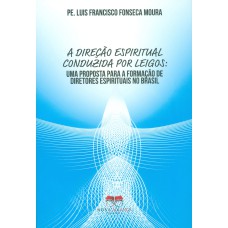 A DIREÇÃO ESPIRITUAL CONDUZIDA POR LEIGOS: UMA PROPOSTA PARA A FORMAÇÃO DE DIRETORES ESPIRITUAIS NO BRASIL