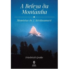 A BELEZA DA MONTANHA: MEMÓRIAS DE J.KRISHNAMURTI