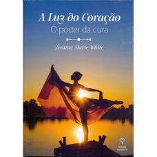 A LUZ DO CORAÇÃO - O PODER DA CURA