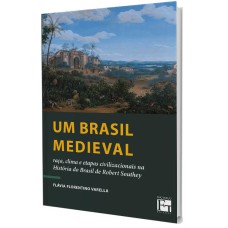 UM BRASIL MEDIEVAL: RAÇA, CLIMA E ETAPAS CIVILIZACIONAIS NA HISTÓRIA DO BRASIL DE ROBERT SOUTHEY