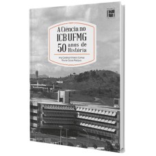 A CIÊNCIA NO ICB UFMG: 50 ANOS DE HISTÓRIA