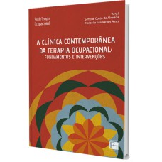 A CLÍNICA CONTEMPORÂNEA DA TERAPIA OCUPACIONAL: FUNDAMENTOS E INTERVENÇÕES