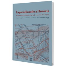 ESPACIALIZANDO A HISTÓRIA: EXPERIÊNCIAS E PERSPECTIVAS SOB O PRISMA DO URBANO