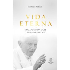 Vida eterna: uma jornada com o Papa Bento XVI