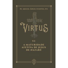 VIRTUS VI - A MATURIDADE AFETIVA DE JESUS DE NAZARÉ