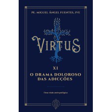 VIRTUS XI - O DRAMA DOLOROSO DAS ADICÇÕES