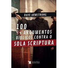 100 ARGUMENTOS BÍBLICOS CONTRA O SOLA SCRIPTURA