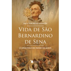 VIDA DE SÃO BERNARDINO DE SENA - O APÓSTOLO DO NOME DE JESUS