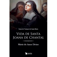 VIDA DE SANTA JOANA DE CHANTAL - MÁRTIR DO AMOR DIVINO