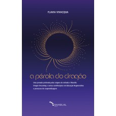 PÉROLA DO DRAGÃO: UMA JORNADA PROFUNDA PELAS ORIGENS DO MÉTODO E FILOSOFIA DRAGON DREAMING E OUTRAS CONTRIBUIÇÕES EM EDUCAÇÃO REGENERATIVA E PROCESSOS DE COAPRENDIZAGEM