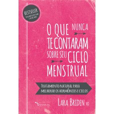 O QUE NUNCA TE CONTARAM SOBRE SEU CICLO MENSTRUAL: CUIDADOS E TRATAMENTOS NATURAIS PARA MELHORES CICLOS