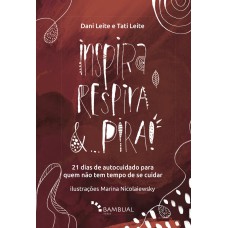 INSPIRA, RESPIRA E PIRA: 21 DIAS DE AUTOCUIDADO PARA QUEM NÃO TEM TEMPO DE SE CUIDAR