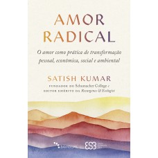 AMOR RADICAL: O AMOR COMO PRÁTICA DE TRANSFORMAÇÃO PESSOAL, ECONÔMICA, SOCIAL E AMBIENTAL